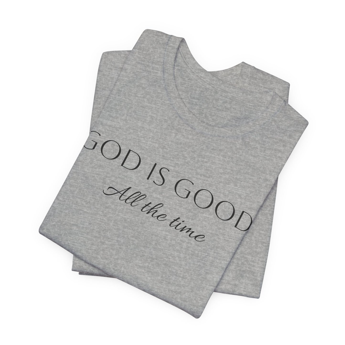 God Is Good All The Time T-Shirt —  Faith Collection