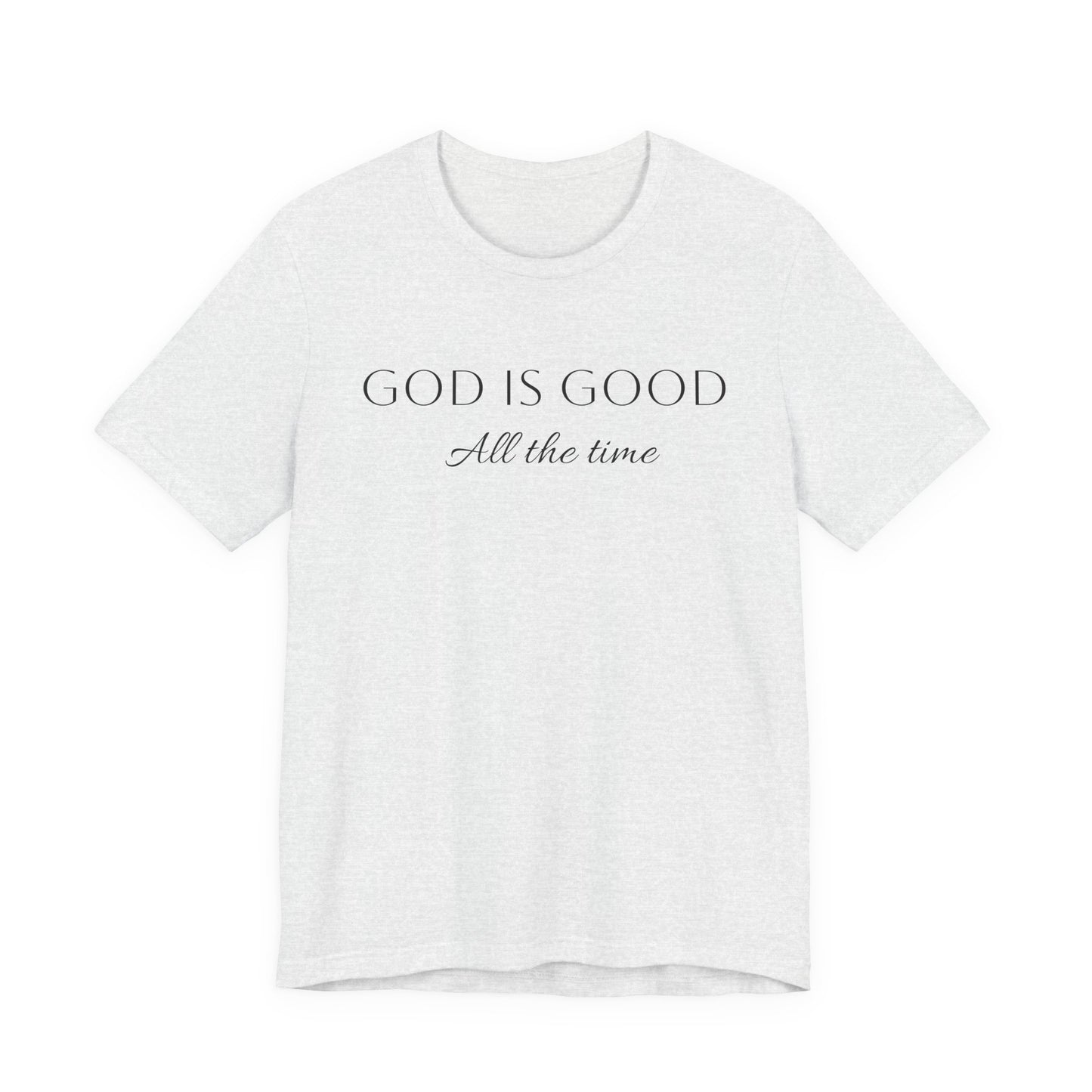 God Is Good All The Time T-Shirt —  Faith Collection