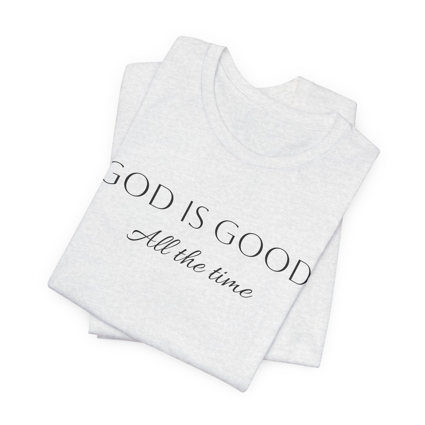 God Is Good All The Time T-Shirt —  Faith Collection