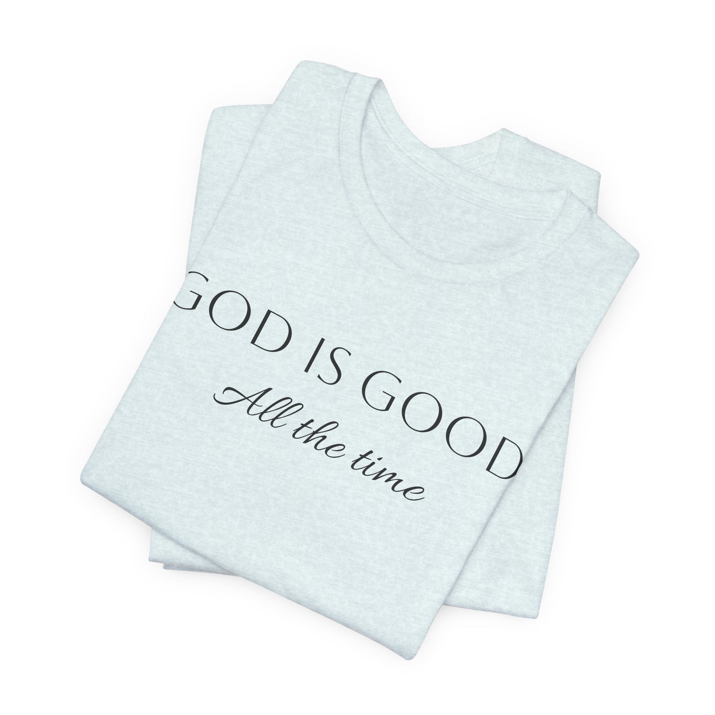 God Is Good All The Time T-Shirt —  Faith Collection
